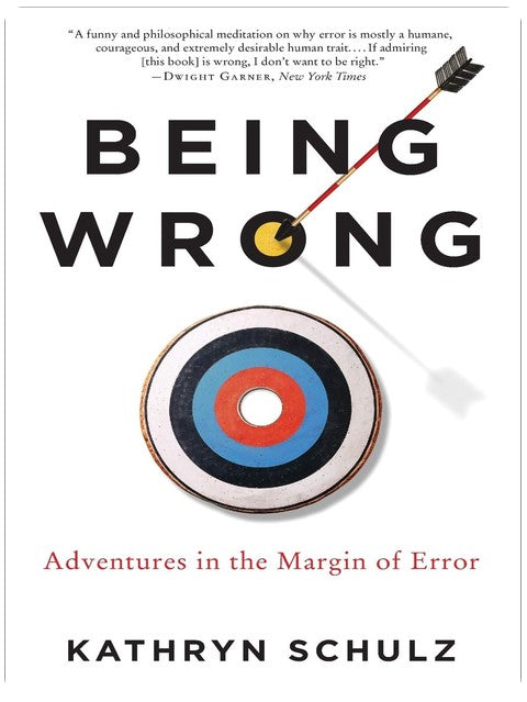 Being Wrong: Adventures in the Margin of Error ― A Funny and Philosophical Exploration of Why We Find It So Gratifying to Be Right