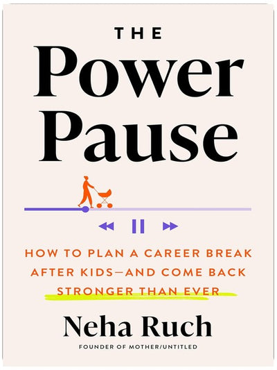 The Power Pause: How to Plan a Career Break After Kids--and Come Back Stronger Than Ever
