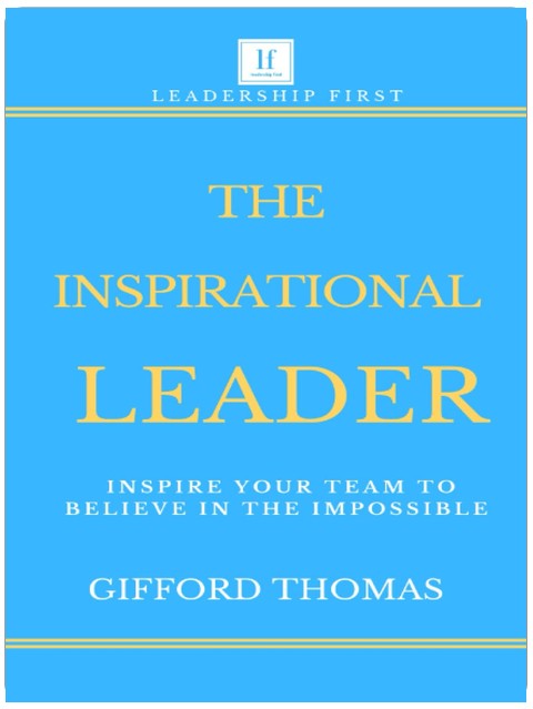 The Inspirational Leader: Inspire Your Team To Believe In The Impossible