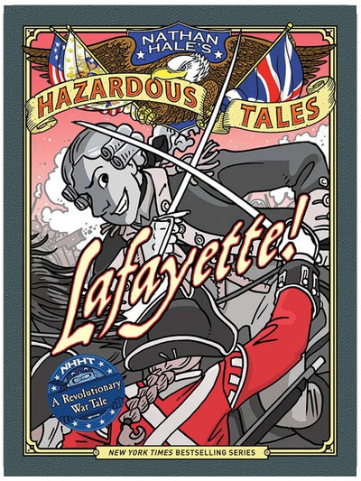 Lafayette! (Nathan Hale's Hazardous Tales #8): A Revolutionary War Tale