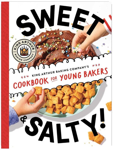 Sweet & Salty!: King Arthur Baking Company's Cookbook for Young Bakers
