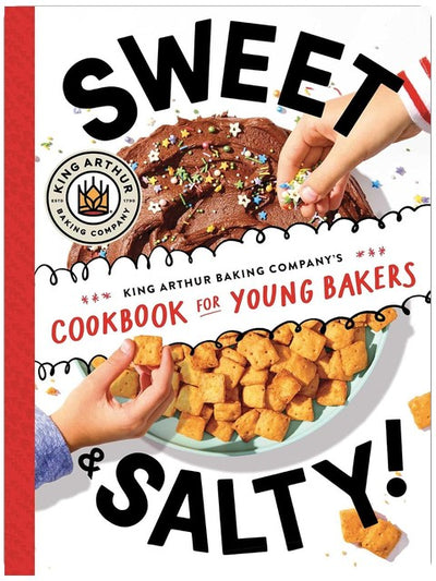 Sweet & Salty!: King Arthur Baking Company's Cookbook for Young Bakers