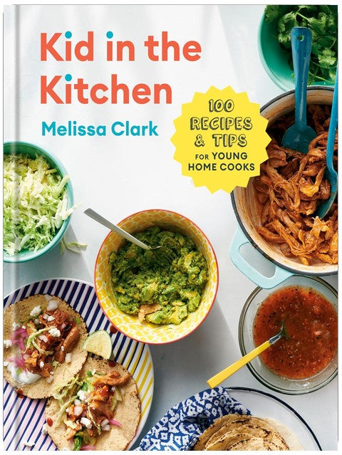 Kid in the Kitchen: 100 Recipes and Tips for Young Home Cooks: A Cookbook