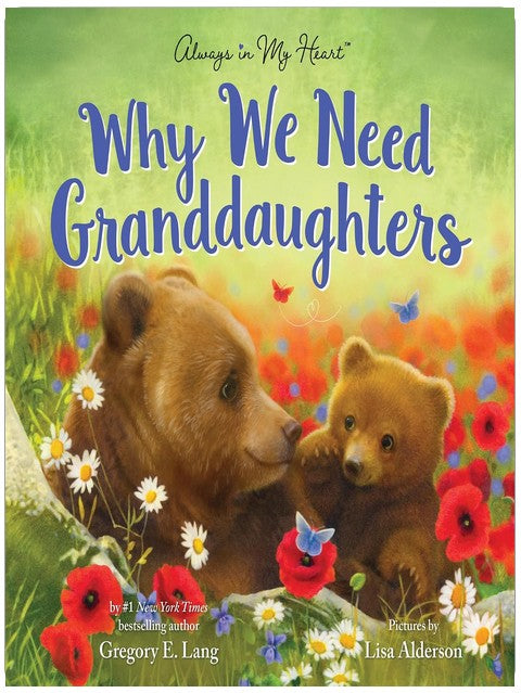 Why We Need Granddaughters: A Tender Tribute to a Granddaughter's Joy (Always in My Heart)