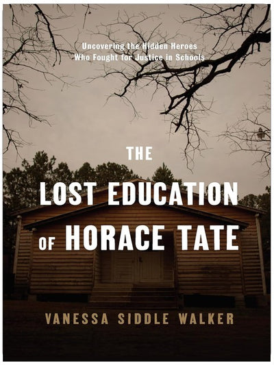 The Lost Education of Horace Tate: Uncovering the Hidden Heroes Who Fought for Justice in Schools