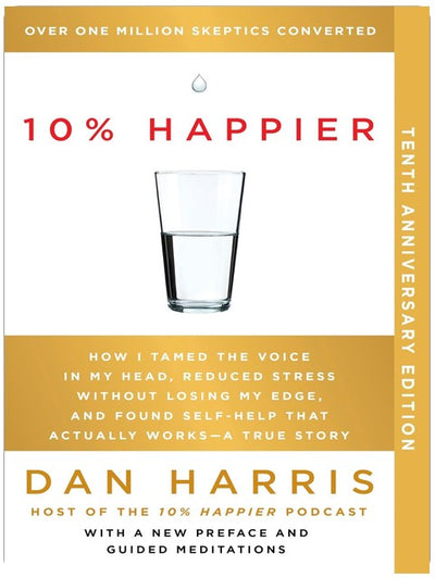 10% Happier 10th Anniversary: How I Tamed the Voice in My Head, Reduced Stress Without Losing My Edge, and Found Self-Help That Actually Works--A True Story