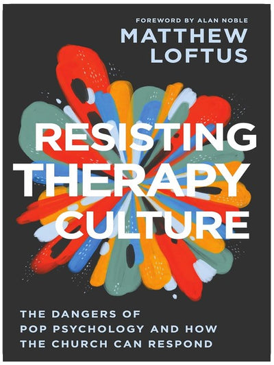 Resisting Therapy Culture: The Dangers of Pop Psychology and How the Church Can Respond