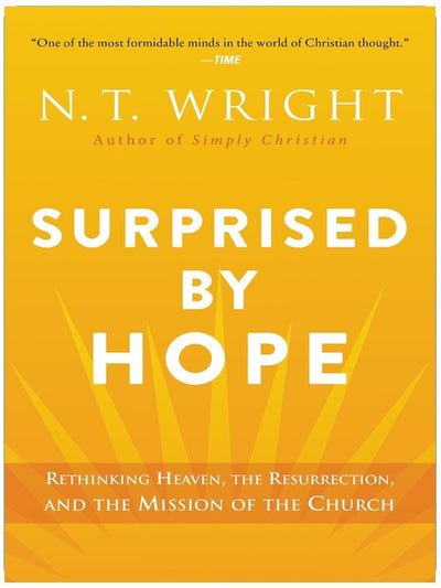 Surprised by Hope: Rethinking Heaven, the Resurrection, and the Mission of the Church