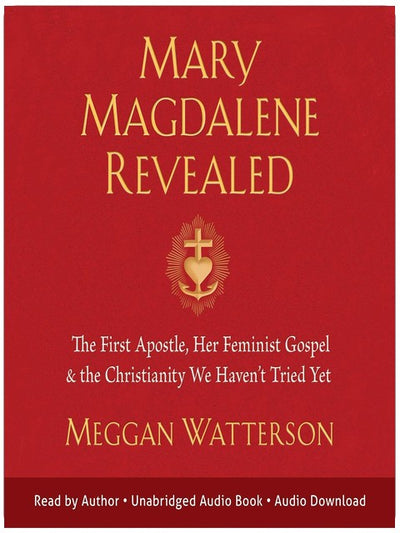 Mary Magdalene Revealed: The First Apostle, Her Feminist Gospel & the Christianity We Haven't Tried Yet