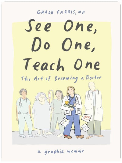 See One, Do One, Teach One: The Art of Becoming a Doctor: A Graphic Memoir