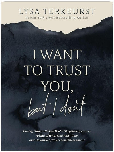I Want to Trust You, but I Don't: Moving Forward When You’re Skeptical of Others, Afraid of What God Will Allow, and Doubtful of Your Own Discernment