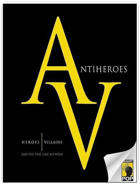 Antiheroes: Heroes, Villains, and the Fine Line Between