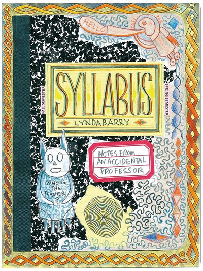 Syllabus: Notes From an Accidental Professor (Lynda Barry's Creativity Series)