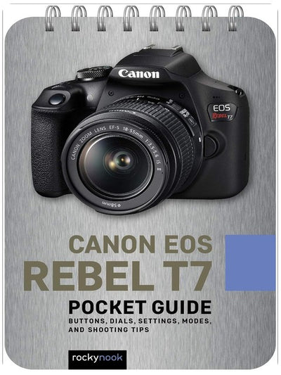 Canon EOS Rebel T7: Pocket Guide: Buttons, Dials, Settings, Modes, and Shooting Tips (The Pocket Guide Series for Photographers, 16)