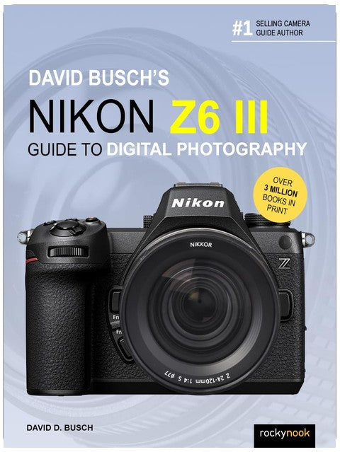 David Busch's Nikon Z6 III Guide to Digital Photography (The David Busch Camera Guide Series)