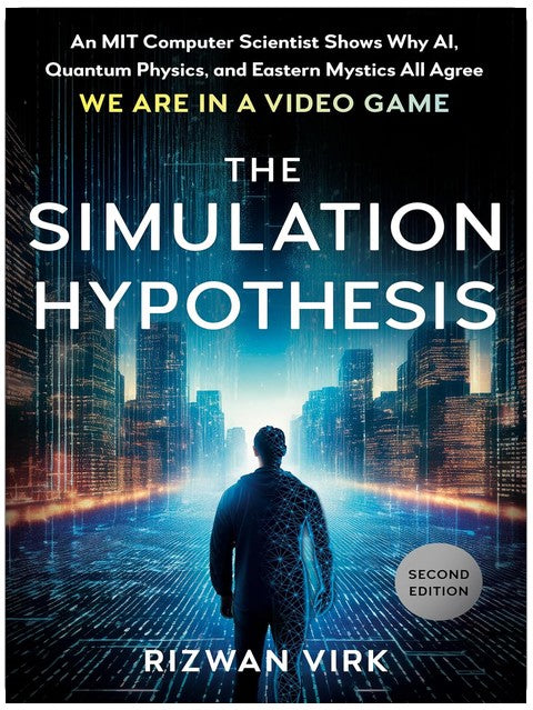 The Simulation Hypothesis: An MIT Computer Scientist Shows Why AI, Quantum Physics, and Eastern Mystics All Agree We Are in a Video Game