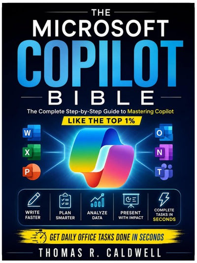The Microsoft Copilot Bible: The Complete Step-by-Step Guide to Mastering Copilot Like the Top 1% – Write, Plan, Analyze, Present, and Turn Hours of Work into Minutes