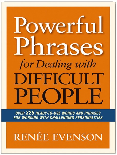 Powerful Phrases for Dealing with Difficult People: Over 325 Ready-to-Use Words and Phrases for Working with Challenging Personalities