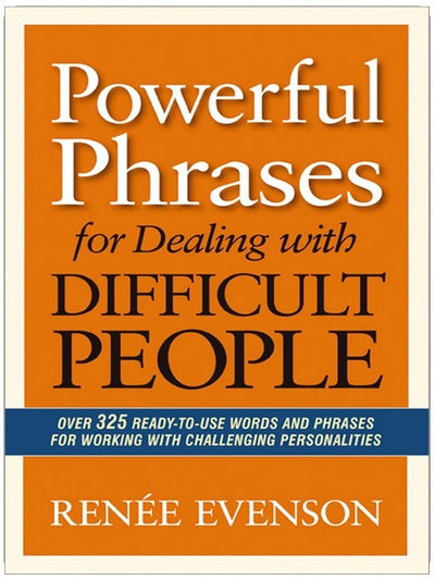 Powerful Phrases for Dealing with Difficult People: Over 325 Ready-to-Use Words and Phrases for Working with Challenging Personalities