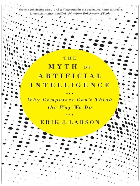 The Myth of Artificial Intelligence: Why Computers Can’t Think the Way We Do