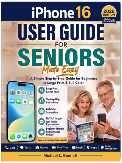 iPhone 16 User Guide for Seniors Made Easy: A Simple Step-by-Step Guide for Beginners in Large Print & Full Color: Calls, Texts, Photos, FaceTime, Email, Maps, Scam Protection (No Experience Needed)
