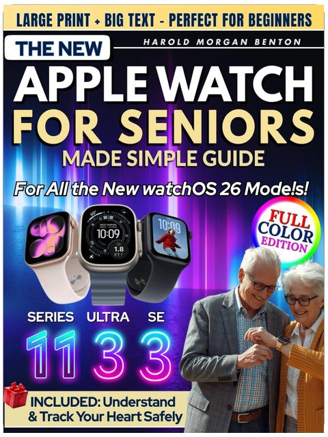 The New Apple Watch for Seniors Made Simple — Series 11, Ultra 3 & SE 3 Guide: Full-Color Large Print Step-by-Step Book for Easy Setup, Heart Health, Fall Detection & Emergency Help When Needed Most