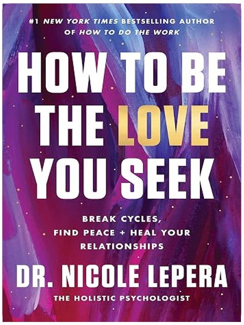 How to Be the Love You Seek: Break Cycles, Find Peace, and Heal Your Relationships – A #1 NYT Bestselling Guide to Emotional Intelligence and Self-Love