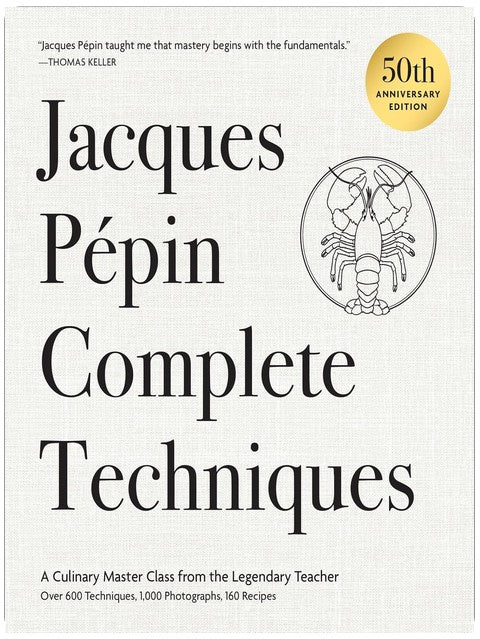 Jacques Pépin Complete Techniques 50th Anniversary Edition: A Culinary Master Class from the Legendary Teacher―Over 600 Techniques, 1,000 Photographs, 160 Recipes