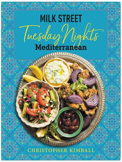Milk Street: Tuesday Nights Mediterranean: 125 Simple Weeknight Recipes from the World's Healthiest Cuisine