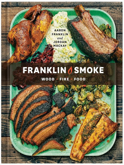 Franklin Smoke: Wood. Fire. Food. [A Cookbook]