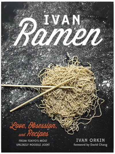 Ivan Ramen: Love, Obsession, and Recipes from Tokyo's Most Unlikely Noodle Joint