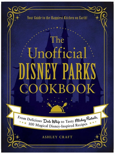 The Unofficial Disney Parks Cookbook: From Delicious Dole Whip to Tasty Mickey Pretzels, 100 Magical Disney-Inspired Recipes (Unofficial Cookbook Gift Series)