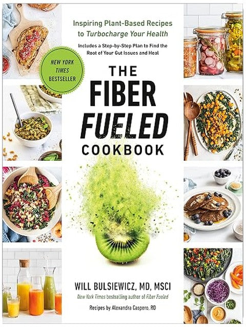 The Fiber Fueled Cookbook: Inspiring Plant-Based Recipes to Turbocharge Your Health