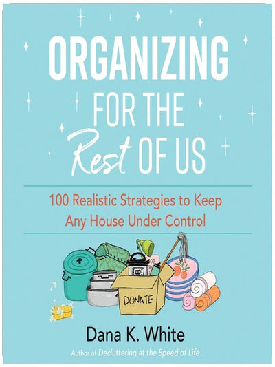 Organizing for the Rest of Us: 100 Realistic Strategies to Keep Any House Under Control