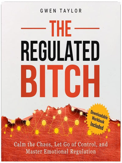 The Regulated Bitch: Calm the Chaos, Let Go of Control, and Master Emotional Regulation