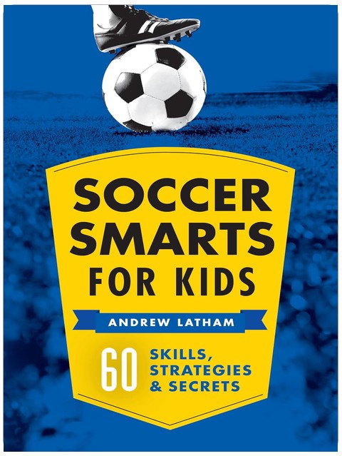 Soccer Smarts for Kids: 60 Skills, Strategies, and Secrets