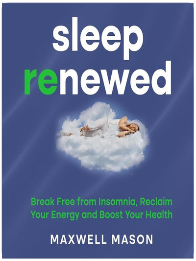 Sleep Renewed: Break Free from Insomnia, Reclaim Your Energy and Boost Your Health