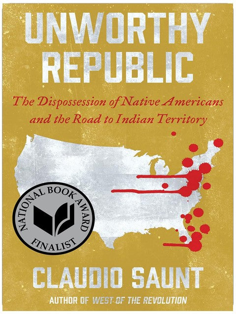 Unworthy Republic: The Dispossession of Native Americans and the Road to Indian Territory