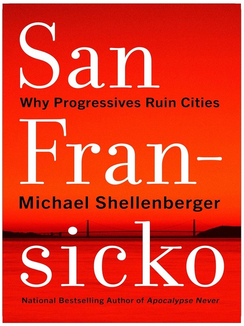 San Fransicko: Why Progressives Ruin Cities