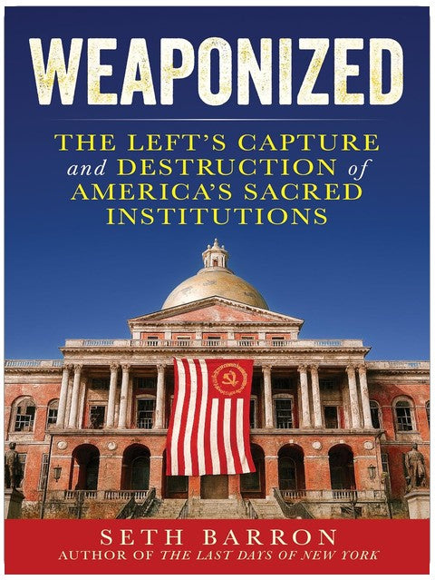 Weaponized: The Left's Capture and Destruction of America's Sacred Institutions