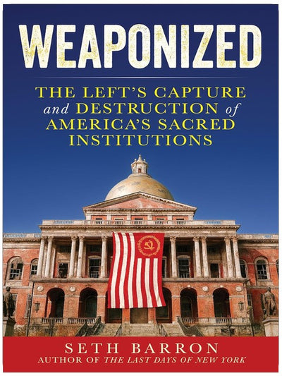 Weaponized: The Left's Capture and Destruction of America's Sacred Institutions