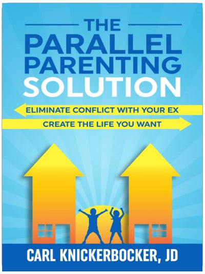 The Parallel Parenting Solution: Eliminate Confict With Your Ex, Create The Life You Want (The Family Court Solutions Series)