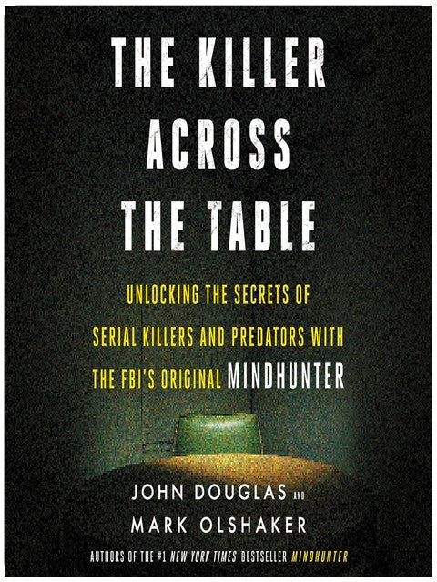 The Killer Across the Table: Unlocking the Secrets of Serial Killers and Predators with the FBI's Original Mindhunter