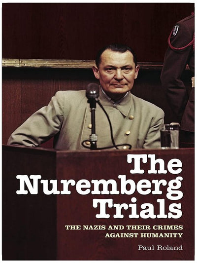 The Nuremberg Trials: The Nazis and Their Crimes Against Humanity