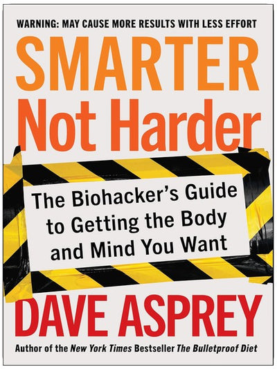 Smarter Not Harder: The Biohacker's Guide to Getting the Body and Mind You Want