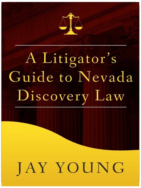 A Litigator's Guide to Nevada Discovery Law (The Litigator's Guide Series)
