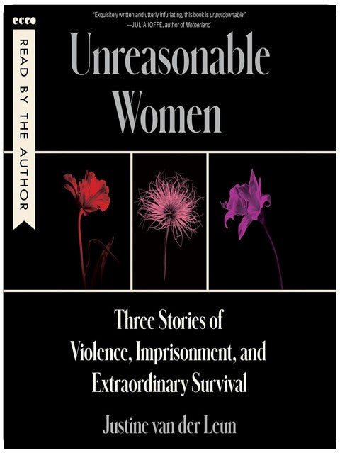 Unreasonable Women: Three Stories of Violence, Imprisonment, and Extraordinary Survival