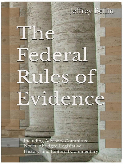 The Federal Rules of Evidence: Including Advisory Committee Notes, Abridged Legislative History, and Editorial Commentary