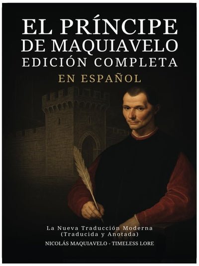 El Príncipe de Maquiavelo en Español - Edición Completa: La Nueva Traducción Moderna (Traducida y Anotada) (Spanish Edition)