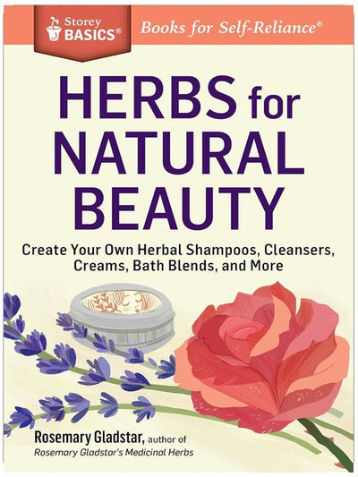Herbes pour une beauté naturelle : Créez vos propres shampoings, nettoyants, crèmes, mélanges pour le bain et bien plus. Un titre Storey BASICS®.